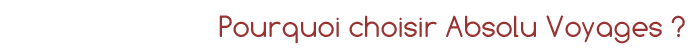 Pourquoi choisir Absolu Voyages ?